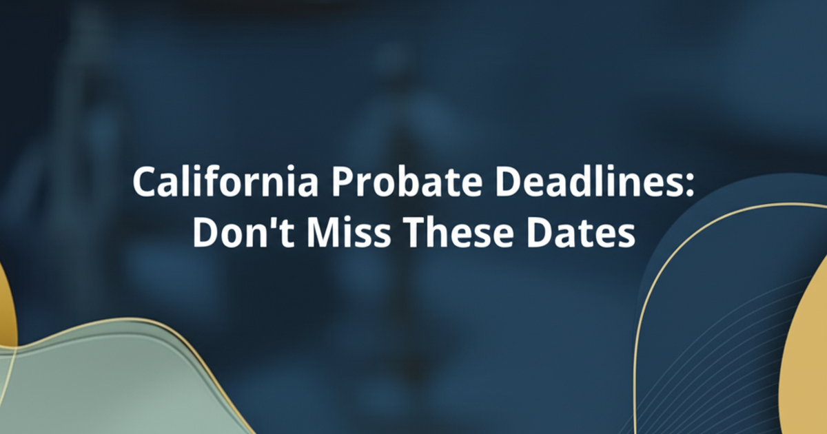 California Probate Deadlines: Don't Miss These Dates