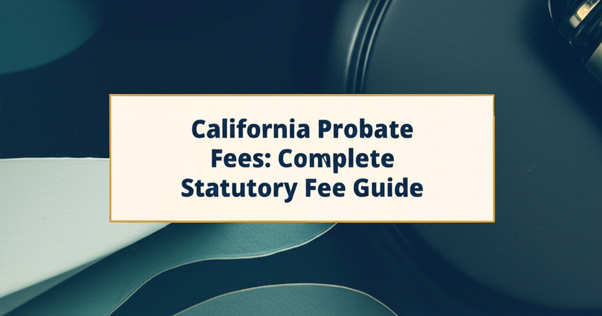 California Probate Fees: Complete Statutory Fee Guide