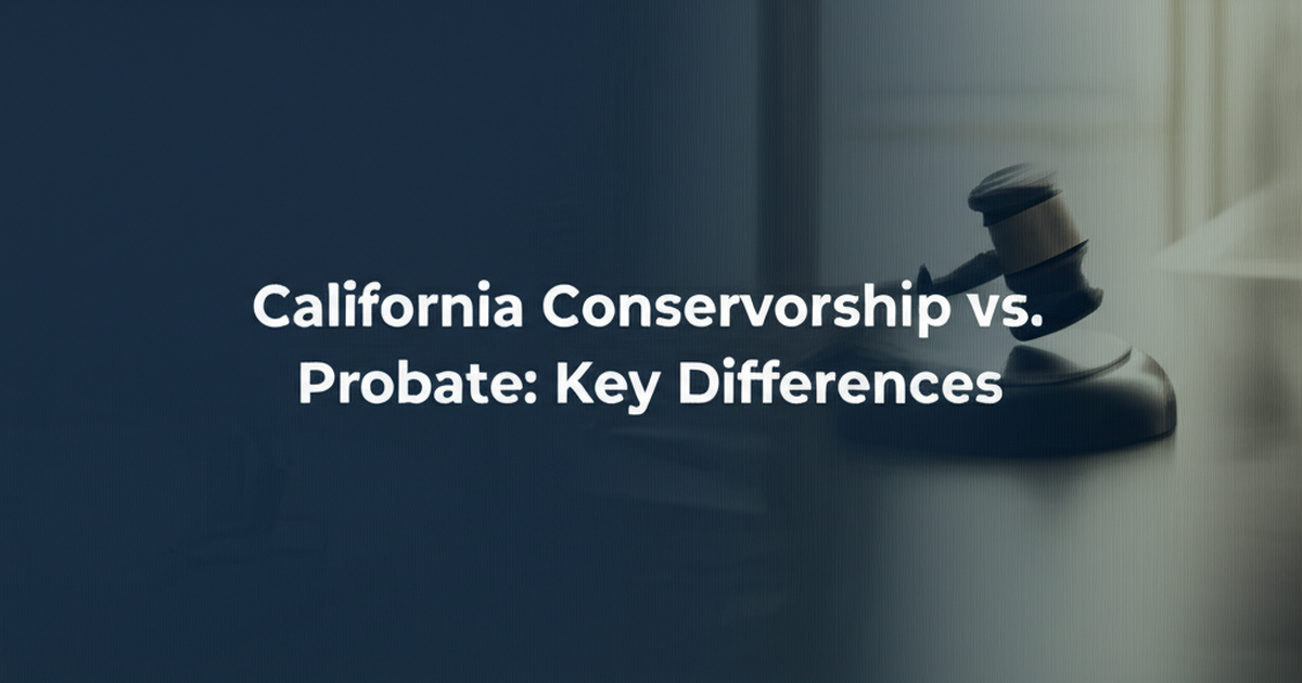 California Conservatorship vs. Probate: Key Differences