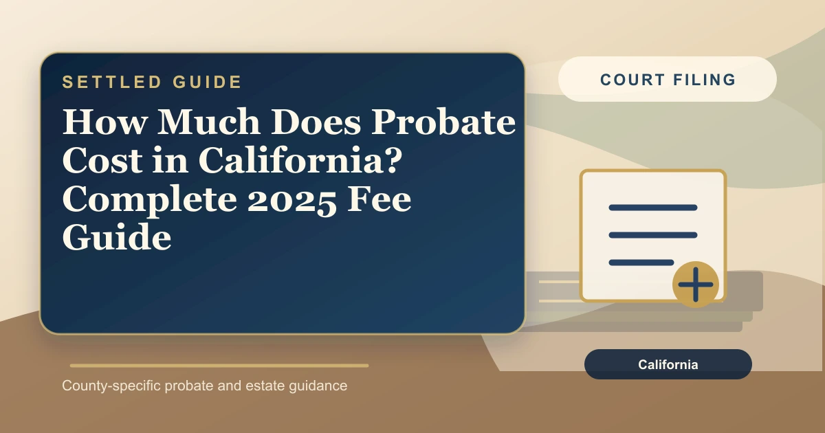 How Much Does Probate Cost in California? Complete 2025 Fee Guide