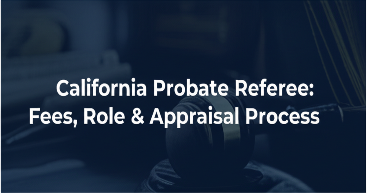 California Probate Referee: Fees, Role & Appraisal Process
