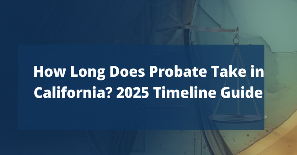 How Long Does Probate Take in California? 2025 Timeline Guide