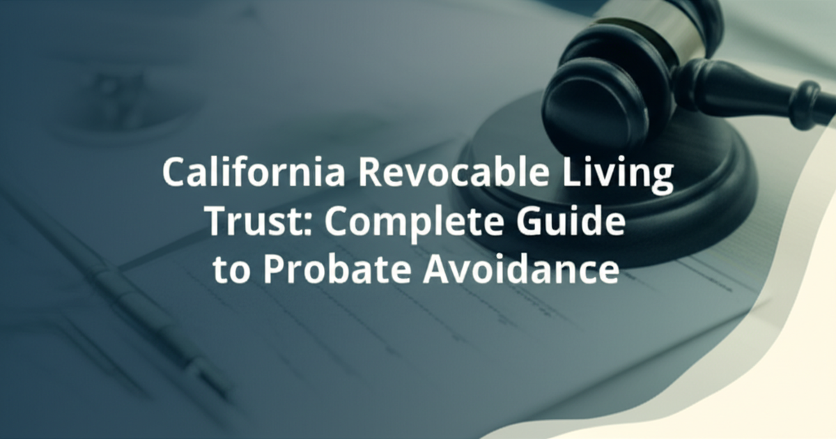 California Revocable Living Trust: Complete Guide to Probate Avoidance