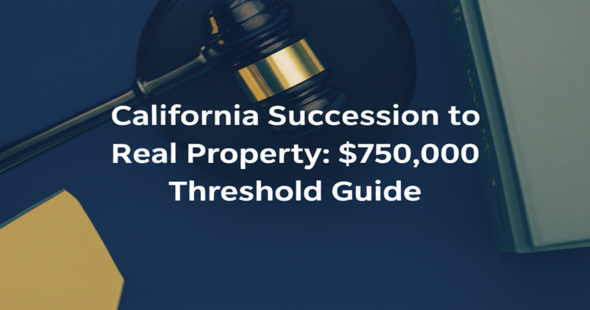 California Succession to Real Property: $750,000 Threshold Guide