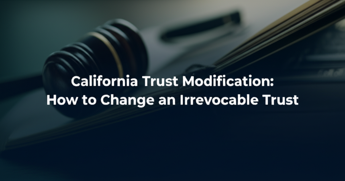California Trust Modification: How to Change an Irrevocable Trust