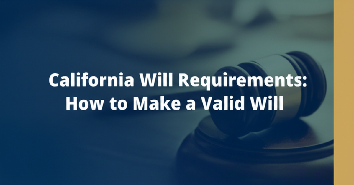 California Will Requirements: How to Make a Valid Will
