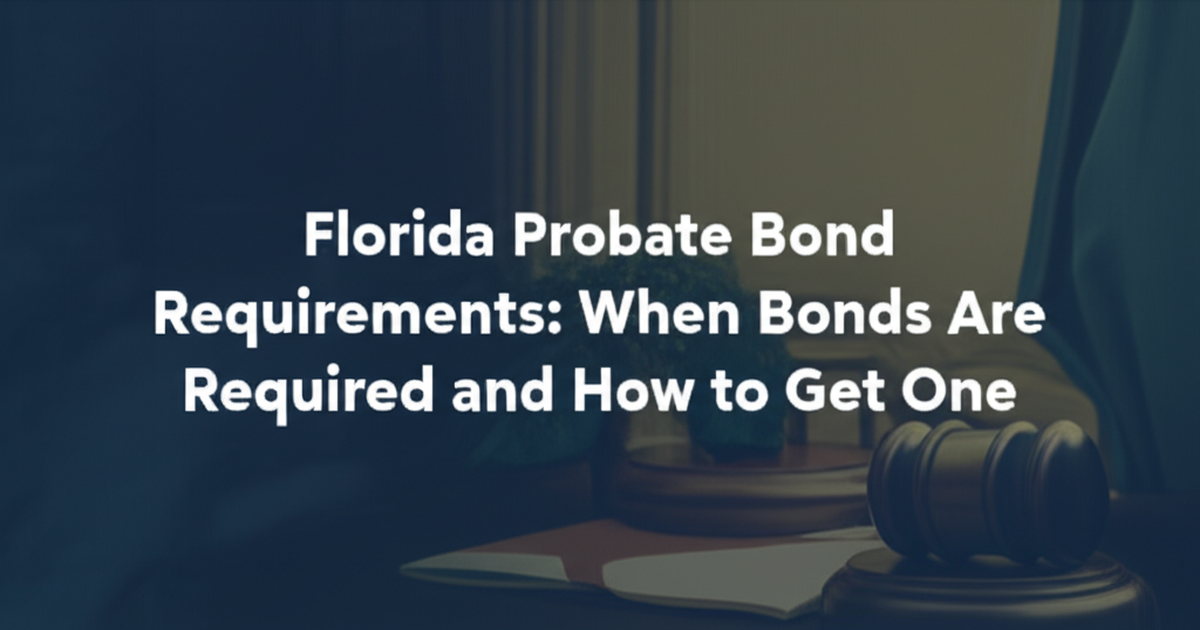 Florida Probate Bond Requirements: When Bonds Are Required and How to Get One