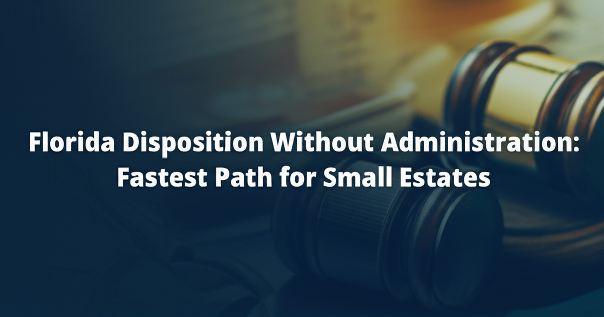 Florida Disposition Without Administration: Fastest Path for Small Estates