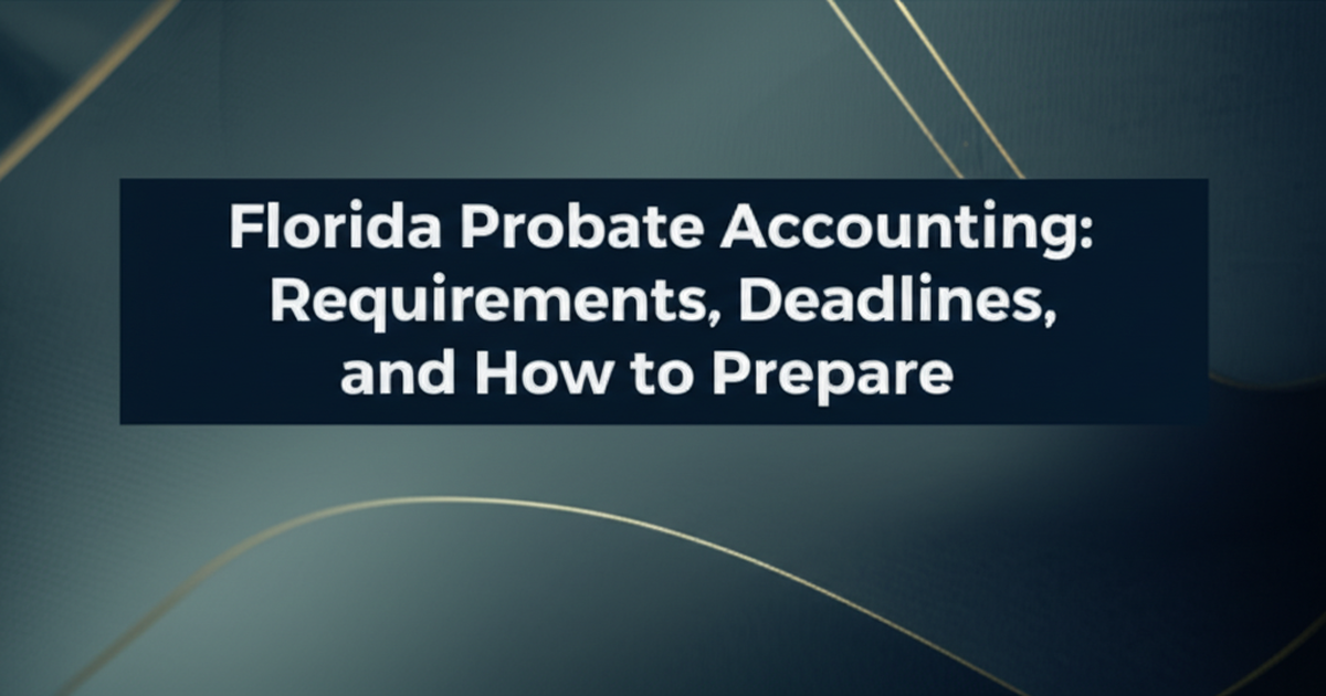 Florida Probate Accounting: Requirements, Deadlines, and How to Prepare