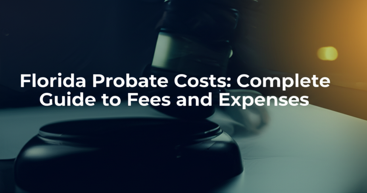 Florida Probate Costs: Complete Guide to Fees and Expenses