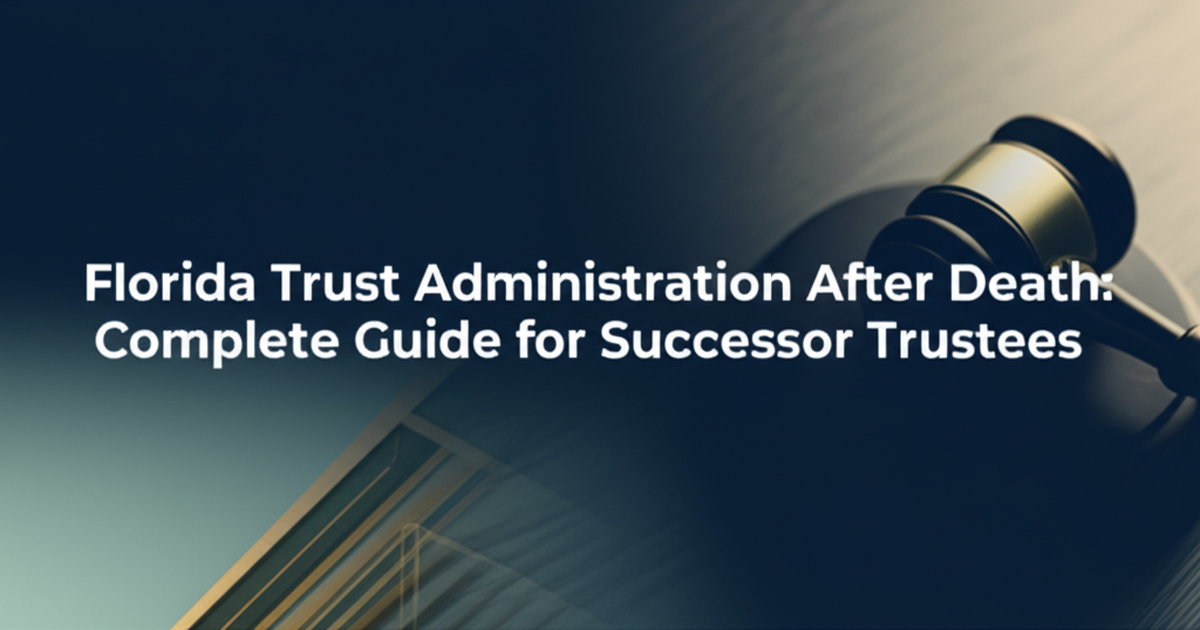 Florida Trust Administration After Death: Complete Guide for Successor Trustees