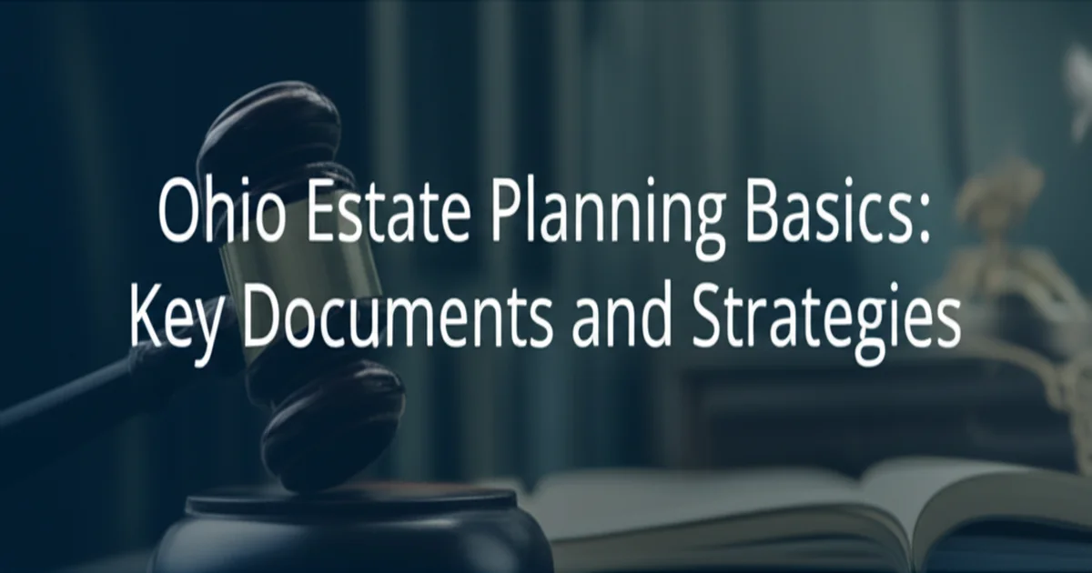 Ohio Estate Planning Basics: Key Documents and Strategies
