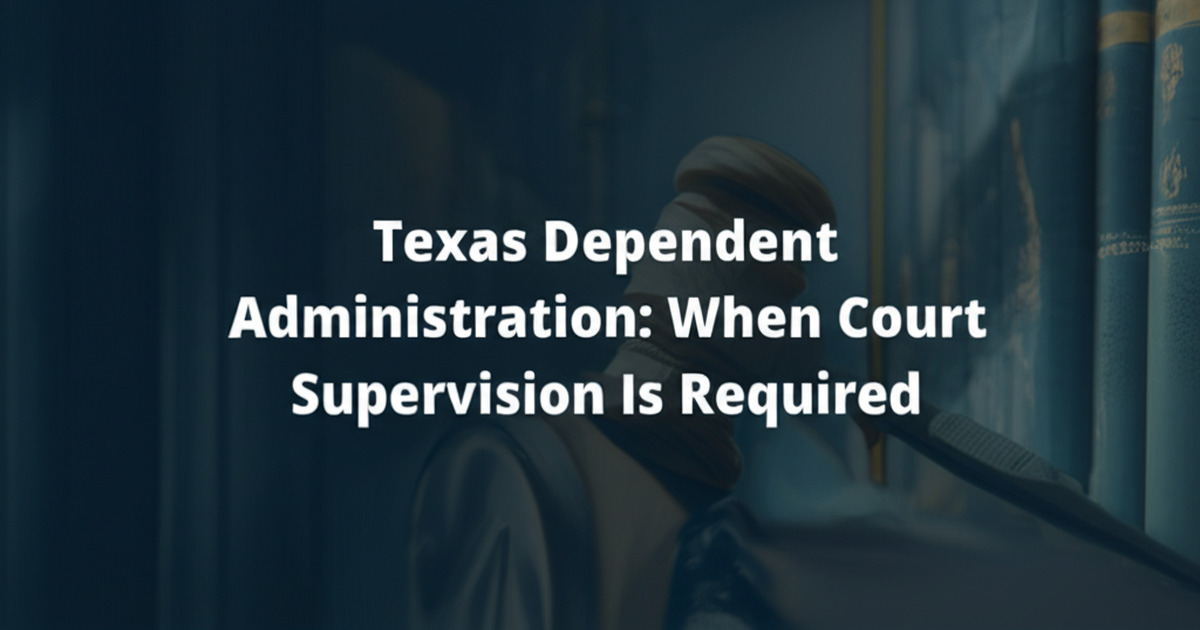 Texas Dependent Administration: When Court Supervision Is Required