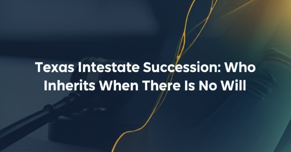 Texas Intestate Succession: Who Inherits When There Is No Will